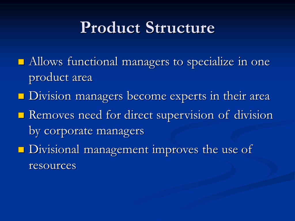 Product Structure Allows functional managers to specialize in one product area Division managers become